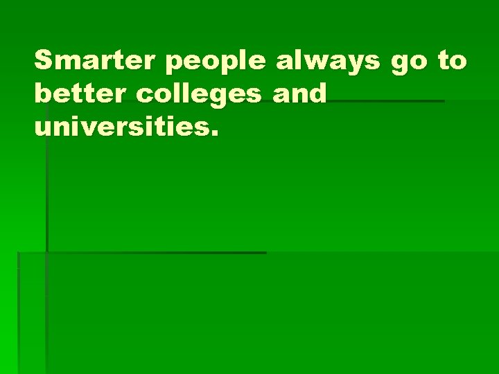 Smarter people always go to better colleges and universities. 