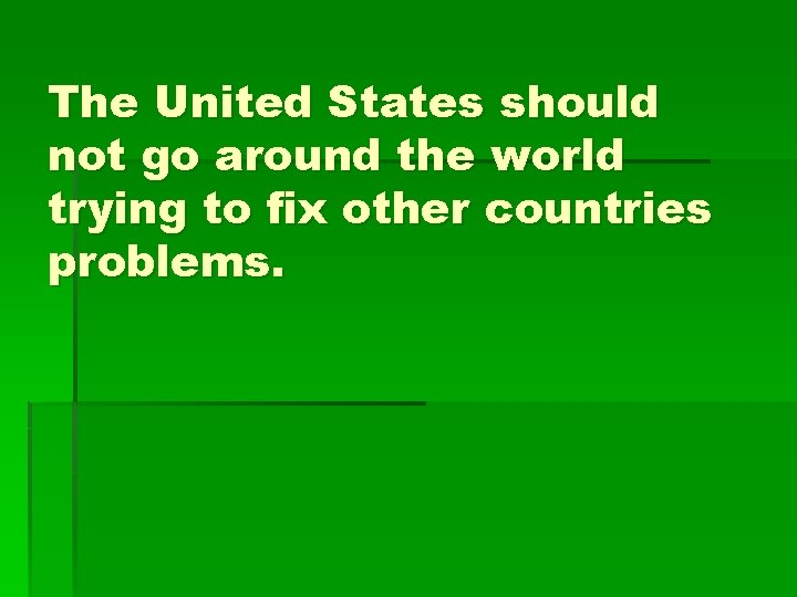 The United States should not go around the world trying to fix other countries