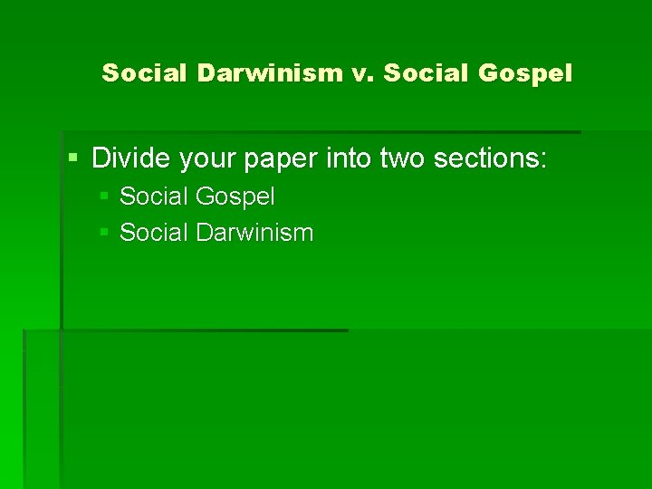 Social Darwinism v. Social Gospel § Divide your paper into two sections: § Social