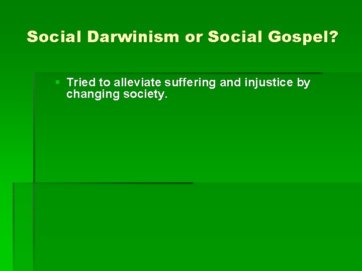 Social Darwinism or Social Gospel? § Tried to alleviate suffering and injustice by changing