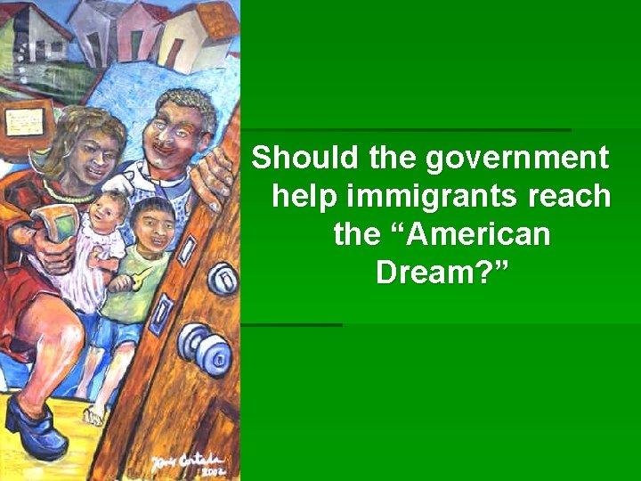 Should the government help immigrants reach the “American Dream? ” 