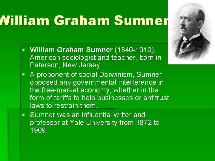William Graham Sumner § William Graham Sumner (1840 -1910), American sociologist and teacher, born
