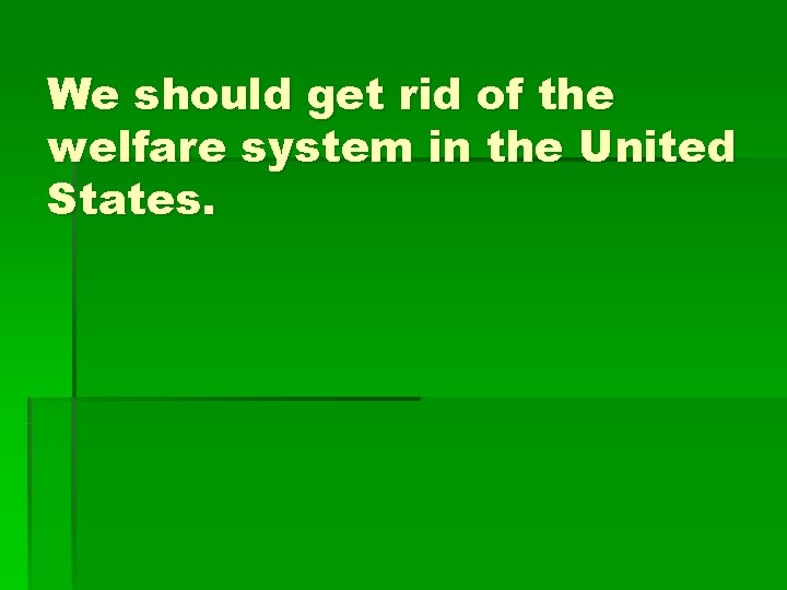 We should get rid of the welfare system in the United States. 