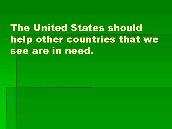 The United States should help other countries that we see are in need. 