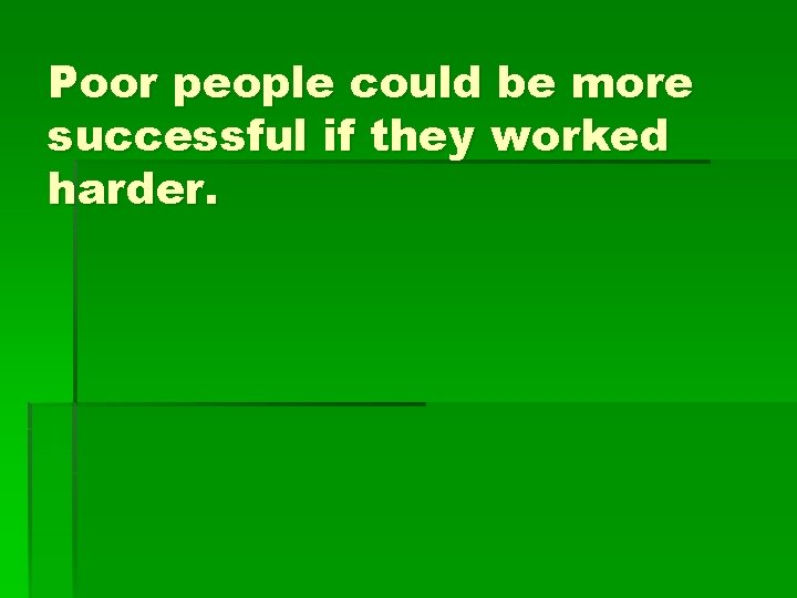 Poor people could be more successful if they worked harder. 