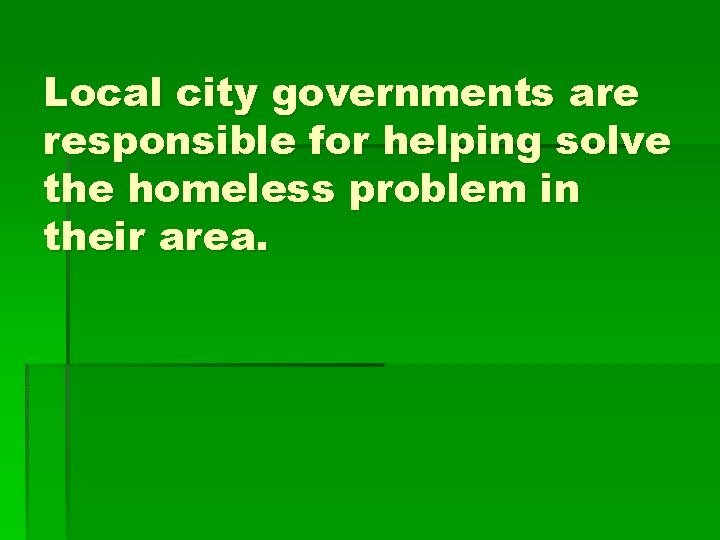 Local city governments are responsible for helping solve the homeless problem in their area.