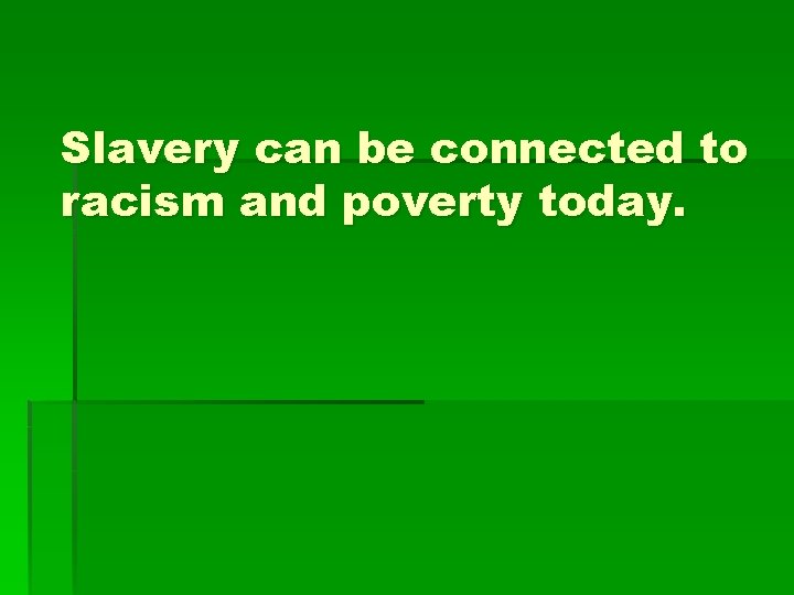 Slavery can be connected to racism and poverty today. 