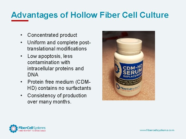 Advantages of Hollow Fiber Cell Culture • Concentrated product • Uniform and complete posttranslational