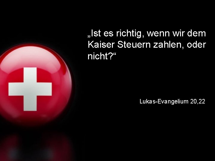 „Ist es richtig, wenn wir dem Kaiser Steuern zahlen, oder nicht? “ Lukas-Evangelium 20,