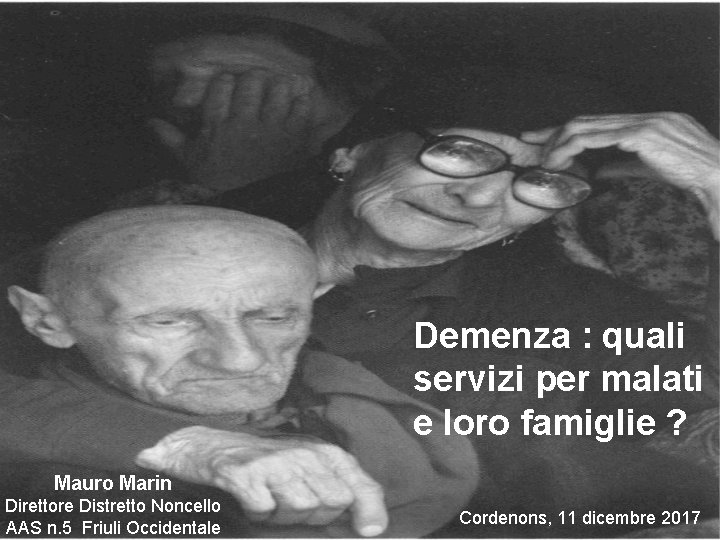 Demenza : quali servizi per malati e loro famiglie ? Mauro Marin Direttore Distretto