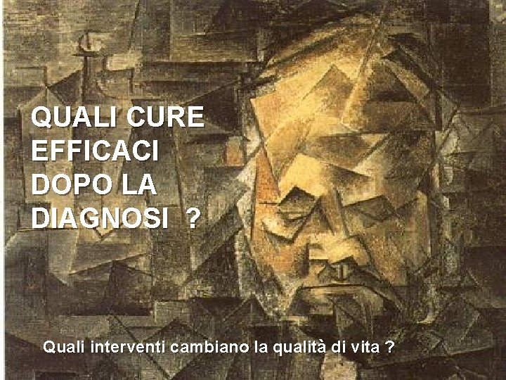 QUALI CURE EFFICACI DOPO LA DIAGNOSI ? Quali interventi cambiano la qualità di vita