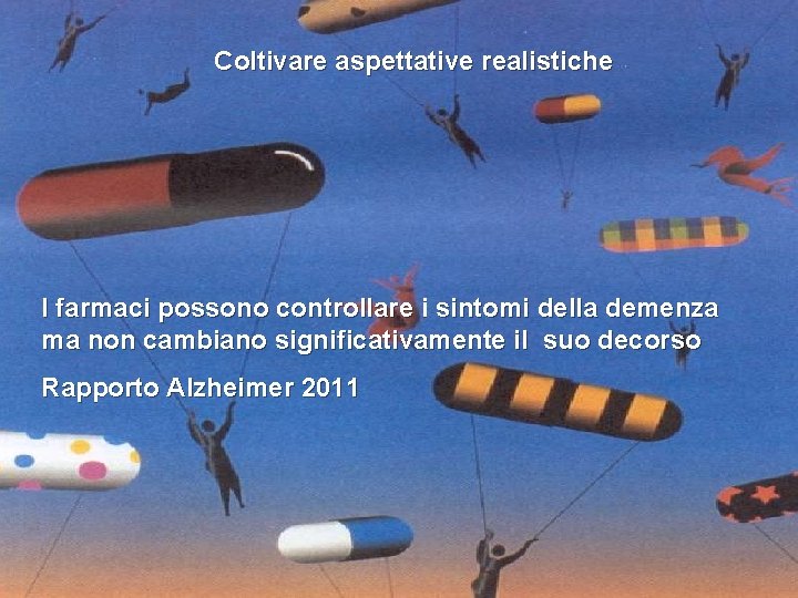 Coltivare aspettative realistiche I farmaci possono controllare i sintomi della demenza ma non cambiano