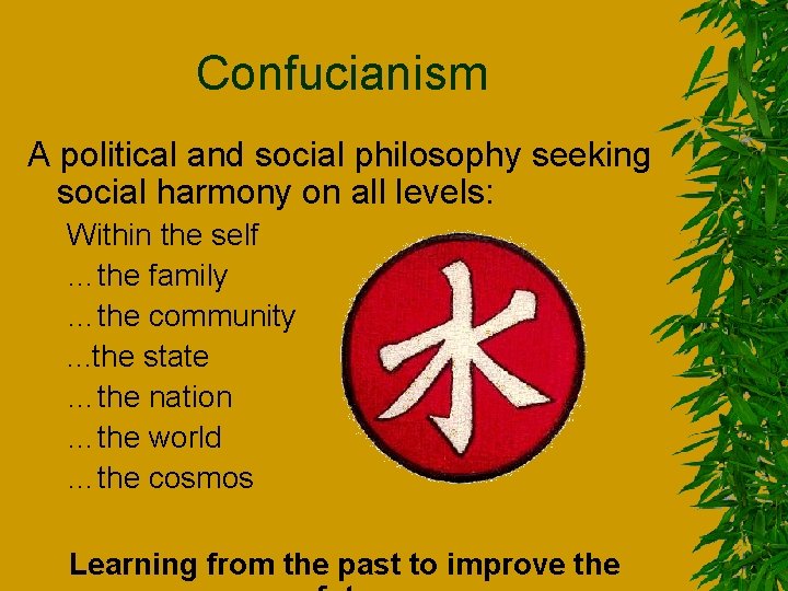 Confucianism A political and social philosophy seeking social harmony on all levels: Within the