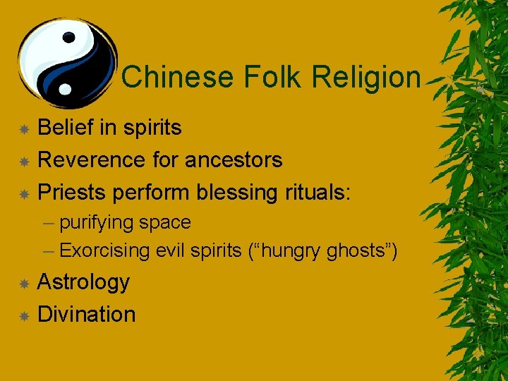 Chinese Folk Religion Belief in spirits Reverence for ancestors Priests perform blessing rituals: –