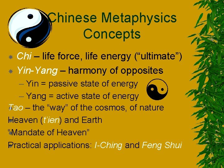 Chinese Metaphysics Concepts Chi – life force, life energy (“ultimate”) Yin-Yang – harmony of