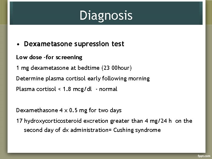 Diagnosis • Dexametasone supression test Low dose –for screening 1 mg dexametasone at bedtime