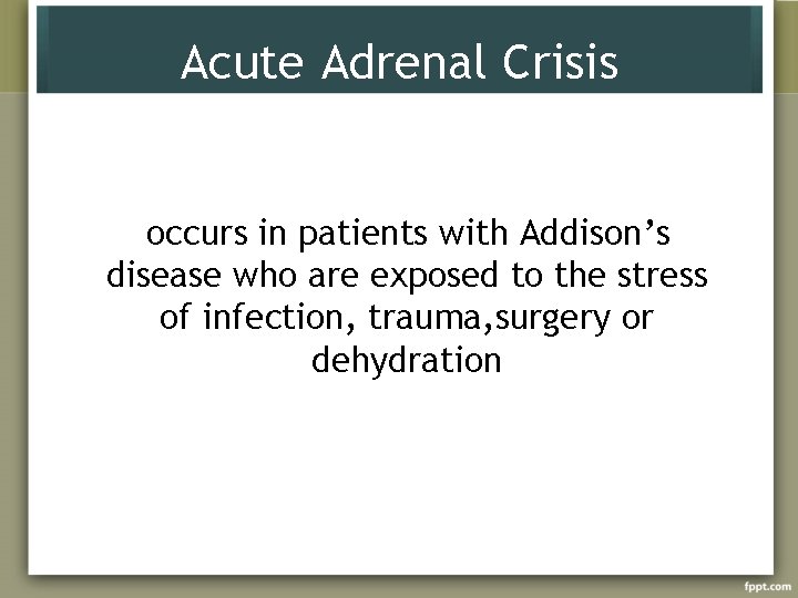 Acute Adrenal Crisis occurs in patients with Addison’s disease who are exposed to the