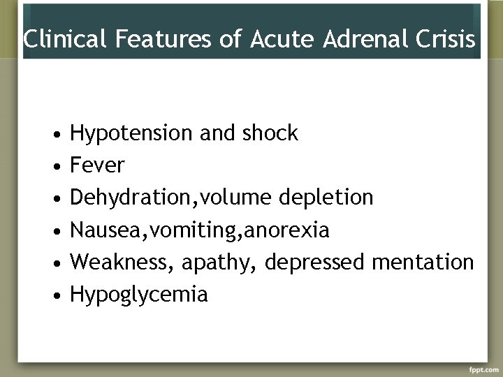 Clinical Features of Acute Adrenal Crisis • • • Hypotension and shock Fever Dehydration,