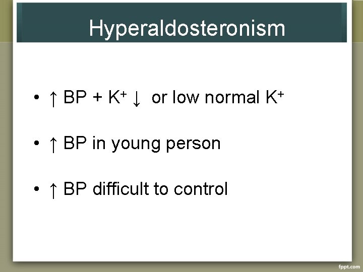 Hyperaldosteronism • ↑ BP + K+ ↓ or low normal K+ • ↑ BP