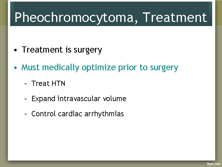 Pheochromocytoma, Treatment • Treatment is surgery • Must medically optimize prior to surgery –