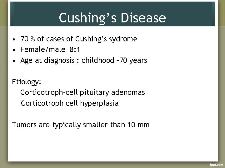 Cushing’s Disease • 70 % of cases of Cushing’s sydrome • Female/male 8: 1