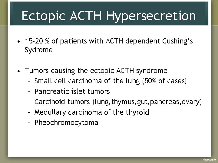 Ectopic ACTH Hypersecretion • 15 -20 % of patients with ACTH dependent Cushing’s Sydrome