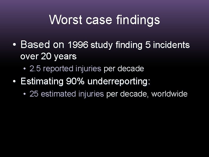 Worst case findings • Based on 1996 study finding 5 incidents over 20 years