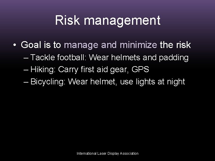 Risk management • Goal is to manage and minimize the risk – Tackle football: