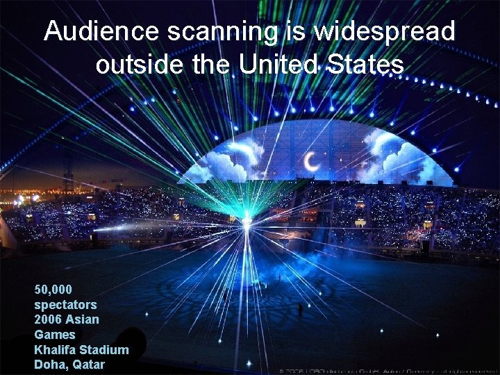 Audience scanning is widespread outside the United States 50, 000 spectators 2006 Asian Games