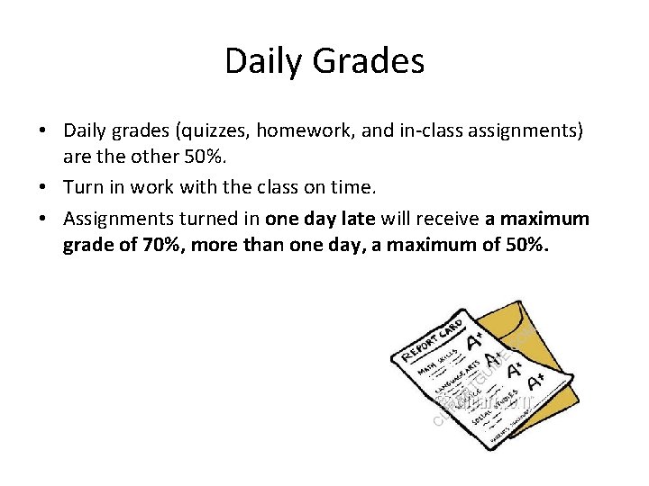 Daily Grades • Daily grades (quizzes, homework, and in-class assignments) are the other 50%.