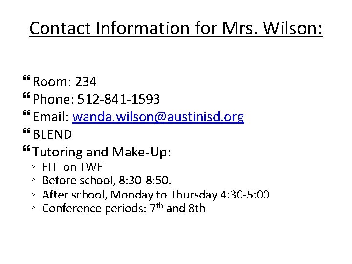 Contact Information for Mrs. Wilson: Room: 234 Phone: 512 -841 -1593 Email: wanda. wilson@austinisd.