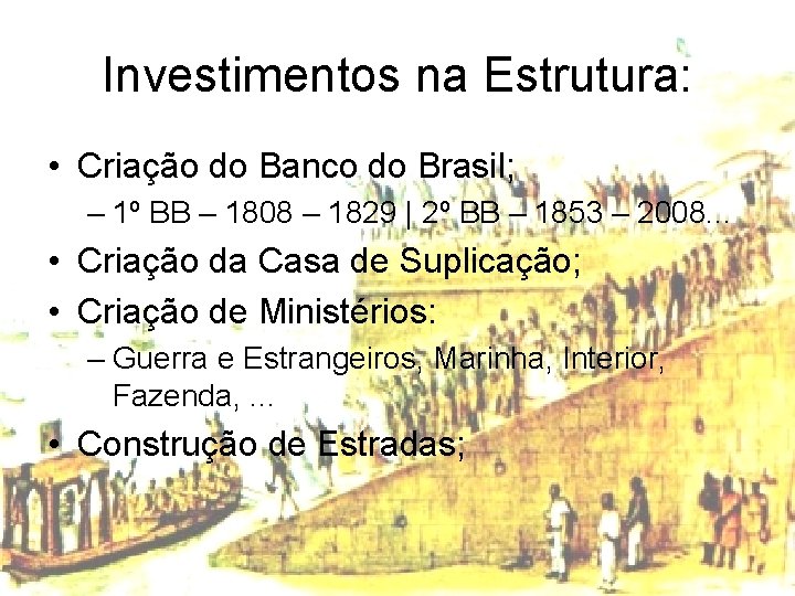 Investimentos na Estrutura: • Criação do Banco do Brasil; – 1º BB – 1808