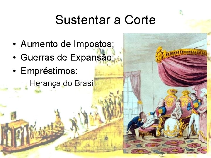 Sustentar a Corte • Aumento de Impostos; • Guerras de Expansão; • Empréstimos: –