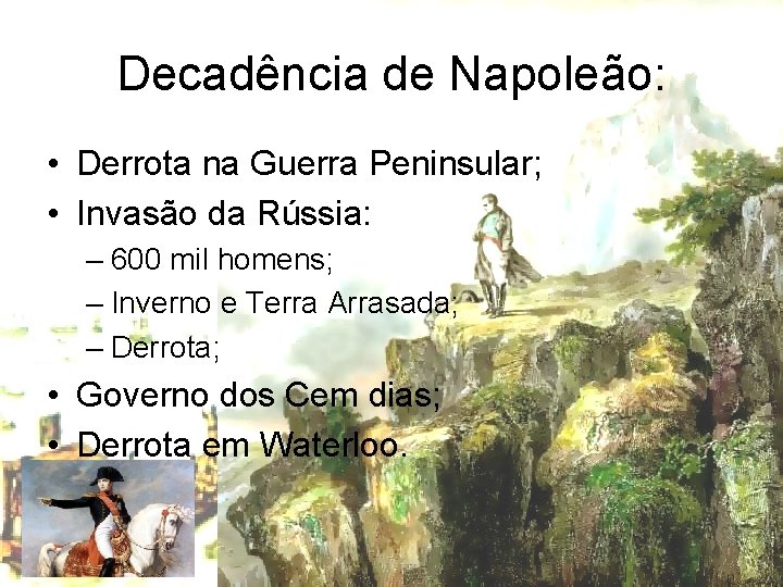 Decadência de Napoleão: • Derrota na Guerra Peninsular; • Invasão da Rússia: – 600