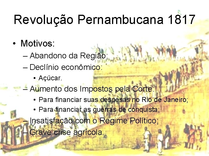 Revolução Pernambucana 1817 • Motivos: – Abandono da Região; – Declínio econômico: • Açúcar.