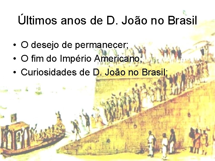 Últimos anos de D. João no Brasil • O desejo de permanecer; • O