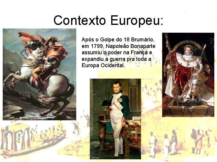 Contexto Europeu: Após o Golpe do 18 Brumário, em 1799, Napoleão Bonaparte assumiu o