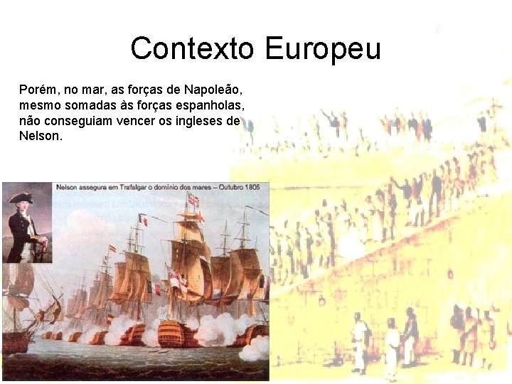 Contexto Europeu Porém, no mar, as forças de Napoleão, mesmo somadas às forças espanholas,