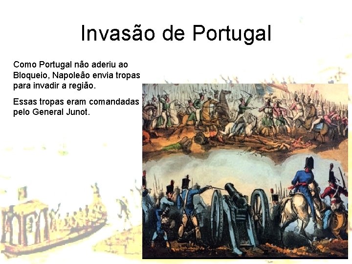 Invasão de Portugal Como Portugal não aderiu ao Bloqueio, Napoleão envia tropas para invadir