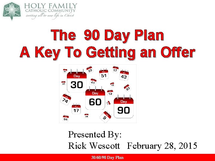 The 90 Day Plan A Key To Getting an Offer Presented By: Rick Wescott The 90 Day Plan A Key To Getting an Offer Presented By: Rick Wescott