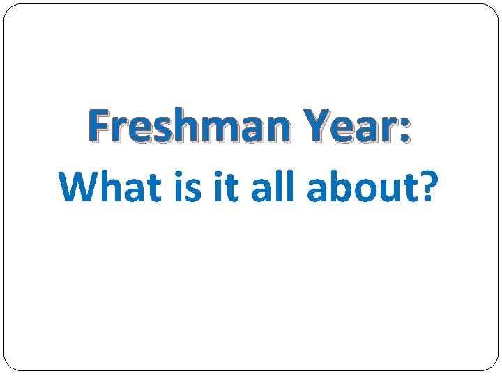 Freshman Year: What is it all about? 