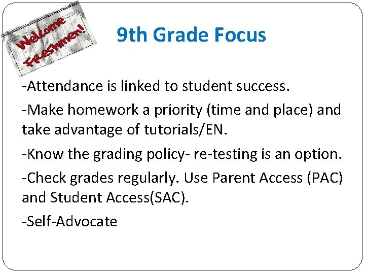 9 th Grade Focus -Attendance is linked to student success. -Make homework a priority