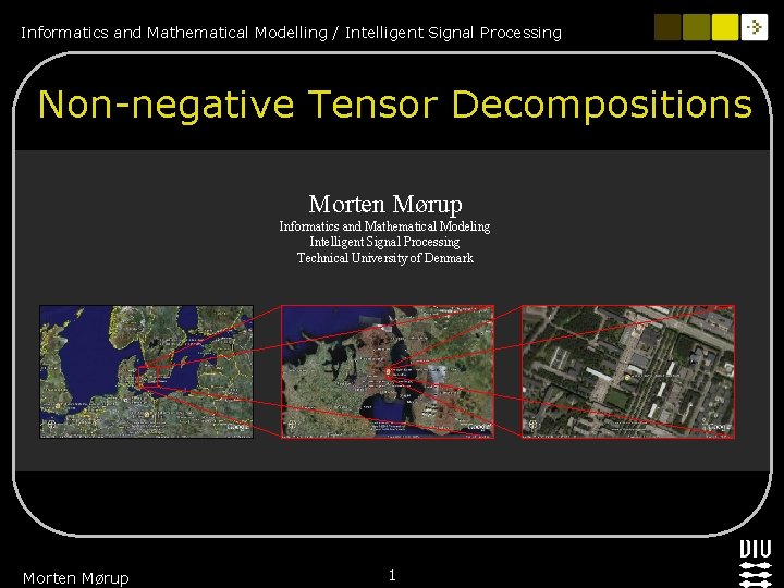 Informatics and Mathematical Modelling / Intelligent Signal Processing Non-negative Tensor Decompositions Morten Mørup Informatics