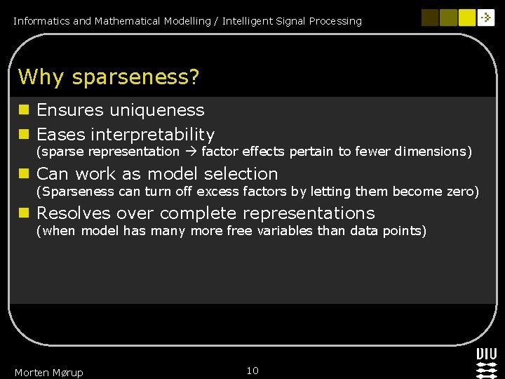 Informatics and Mathematical Modelling / Intelligent Signal Processing Why sparseness? n Ensures uniqueness n