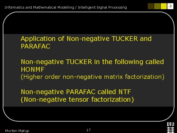 Informatics and Mathematical Modelling / Intelligent Signal Processing Application of Non-negative TUCKER and PARAFAC