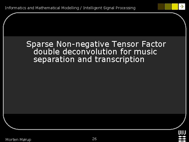 Informatics and Mathematical Modelling / Intelligent Signal Processing Sparse Non-negative Tensor Factor double deconvolution