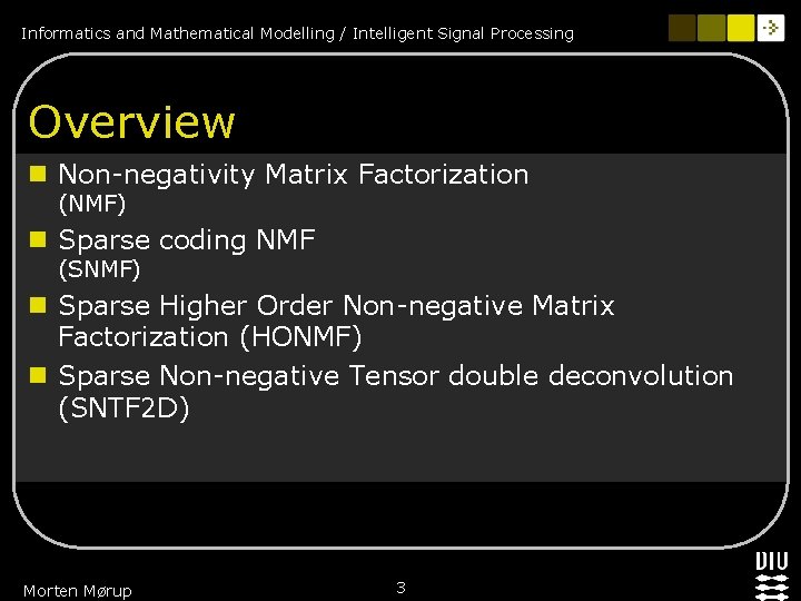 Informatics and Mathematical Modelling / Intelligent Signal Processing Overview n Non-negativity Matrix Factorization (NMF)