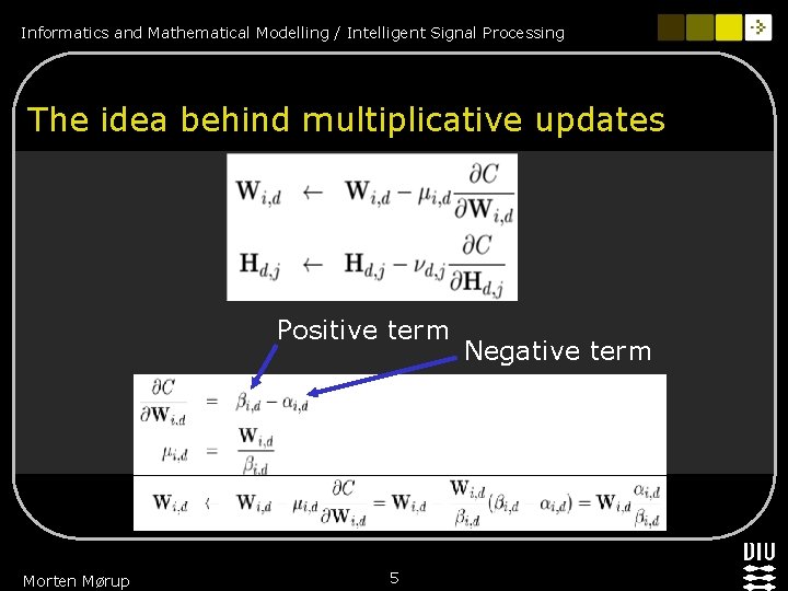 Informatics and Mathematical Modelling / Intelligent Signal Processing The idea behind multiplicative updates Positive