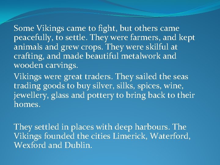 Some Vikings came to fight, but others came peacefully, to settle. They were farmers,