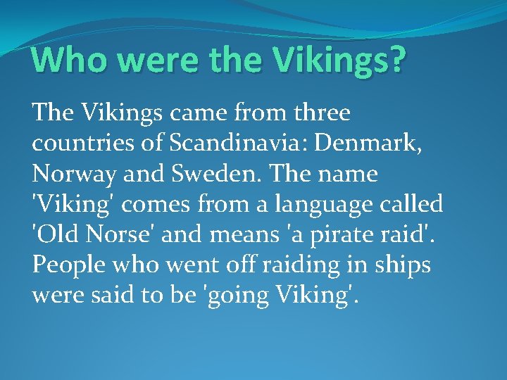 Who were the Vikings? The Vikings came from three countries of Scandinavia: Denmark, Norway